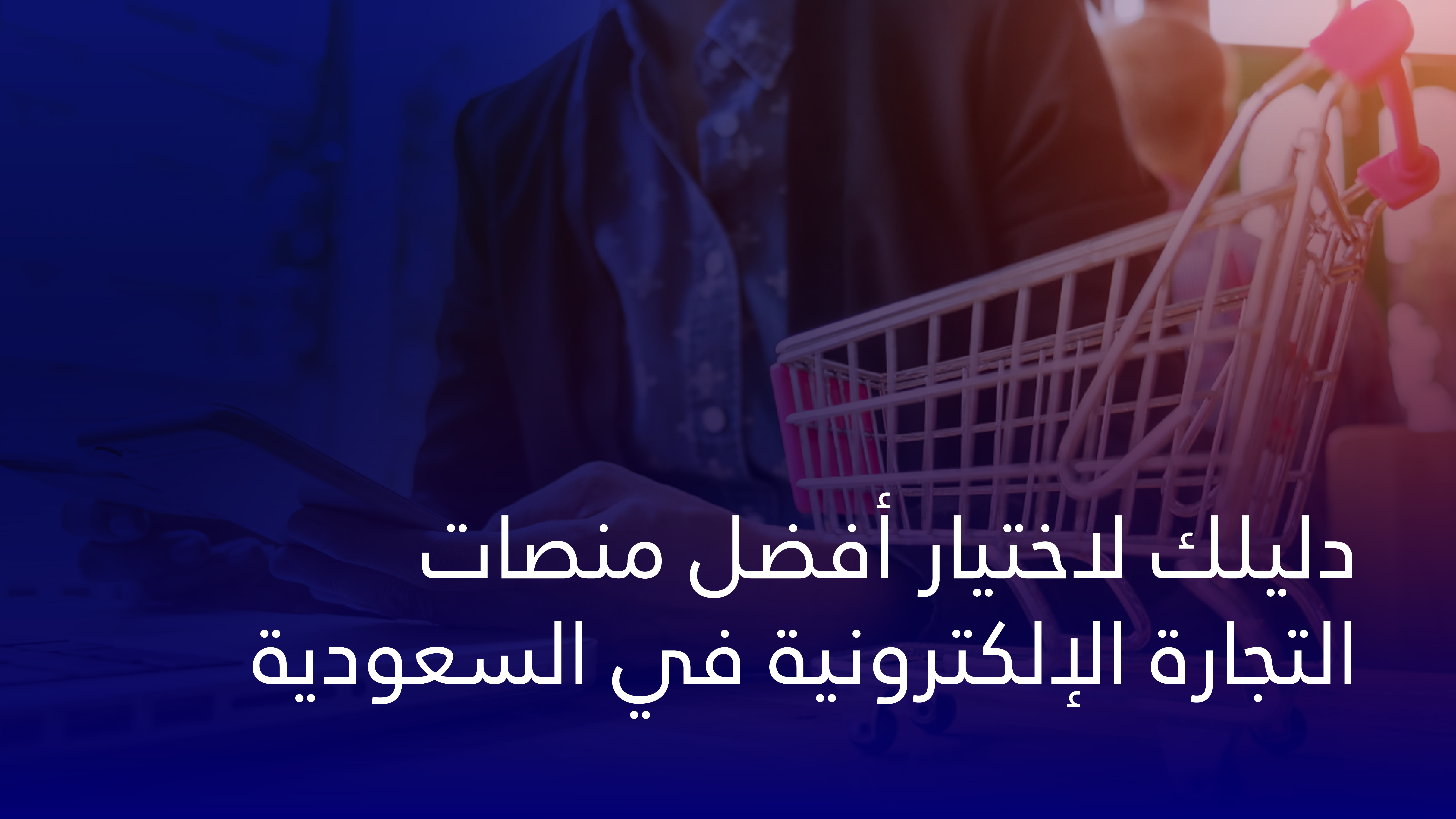 دليلك لاختيار افضل منصات التجارة الالكترونية في السعودية